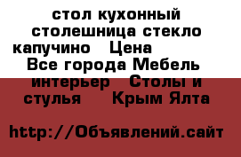 стол кухонный столешница стекло капучино › Цена ­ 12 000 - Все города Мебель, интерьер » Столы и стулья   . Крым,Ялта